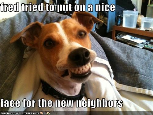 fred tried to put on a nice  face for the new neighbors