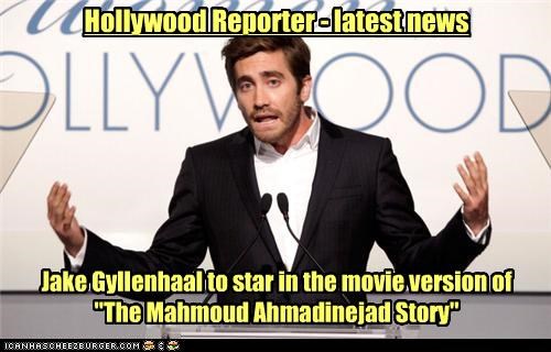 Jake Gyllenhaal to star in the movie version of "The Mahmoud Ahmadinejad Story"