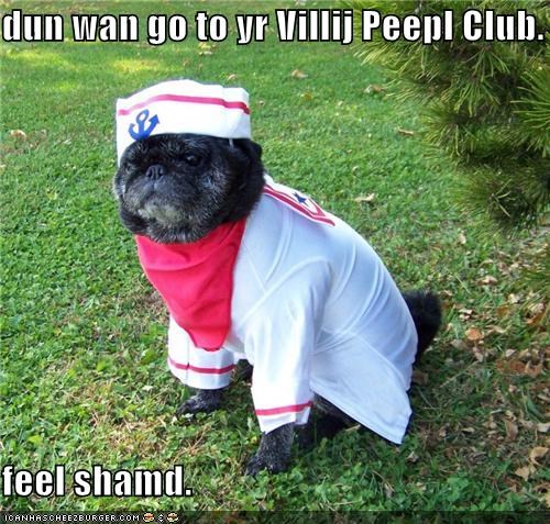 dun wan go to yr Villij Peepl Club.  feel shamd.