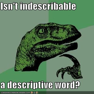 Isn't indescribable  a descriptive word?