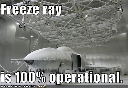 Freeze ray  is 100% operational.