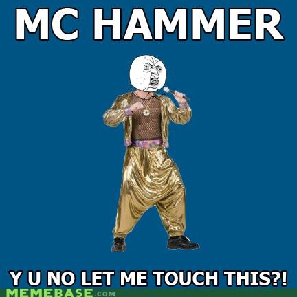 Y U NO Touch This?