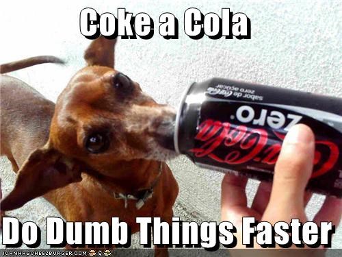 Coke a Cola  Do Dumb Things Faster