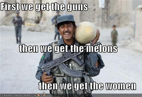 First we get the guns then we get the melons then we get the women
