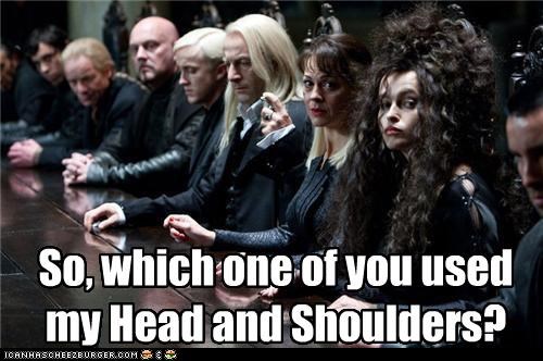So, which one of you used my Head and Shoulders?