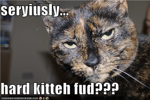 seryiusly...  hard kitteh fud???