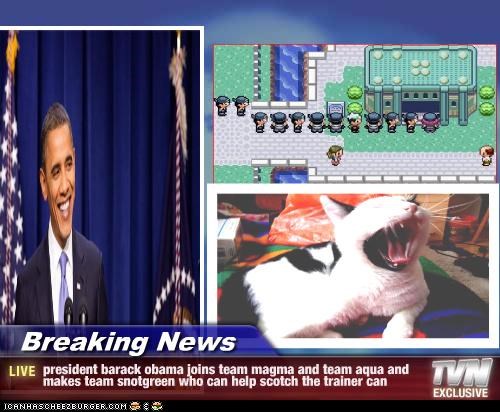 Breaking News - president barack obama joins team magma and team aqua and makes team snotgreen who can help scotch the trainer can