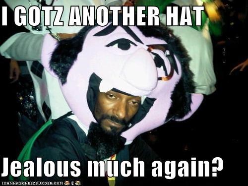 I GOTZ ANOTHER HAT  Jealous much again?