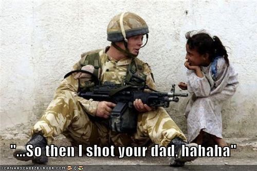 "...So then I shot your dad, hahaha"