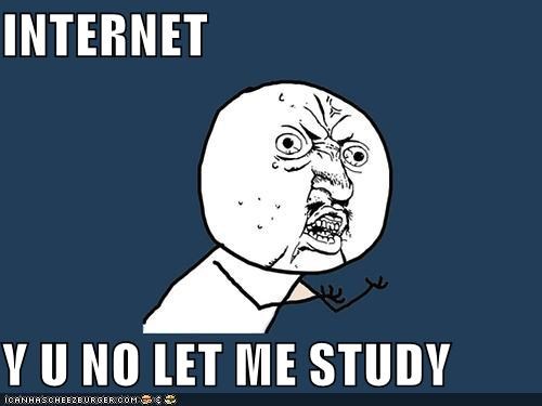 Y U NO LET ME STUDY