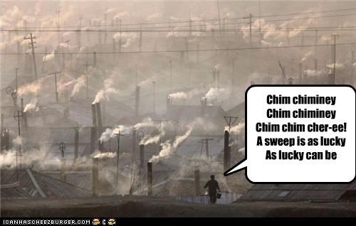 Chim chiminey Chim chiminey Chim chim cher-ee! A sweep is as lucky As lucky can be