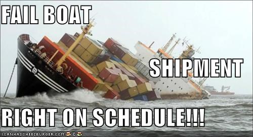 FAIL BOAT SHIPMENT RIGHT ON SCHEDULE!!!