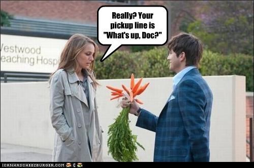 Really? Your pickup line is "What's up, Doc?"
