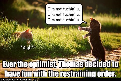 Ever the optimist, Thomas decided to have fun with the restraining order.
