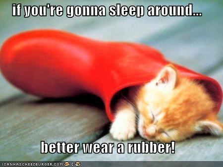 if you're gonna sleep around...  better wear a rubber!