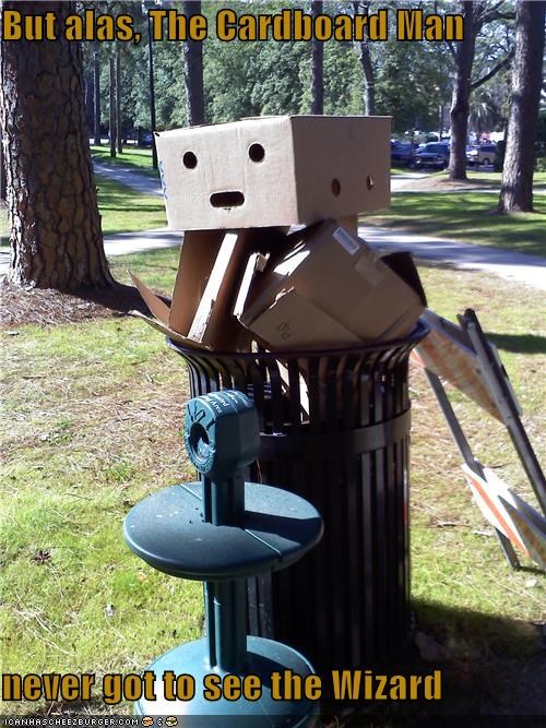 But alas, The Cardboard Man  never got to see the Wizard