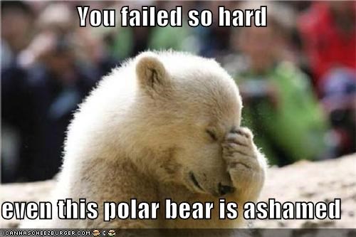 You failed so hard  even this polar bear is ashamed