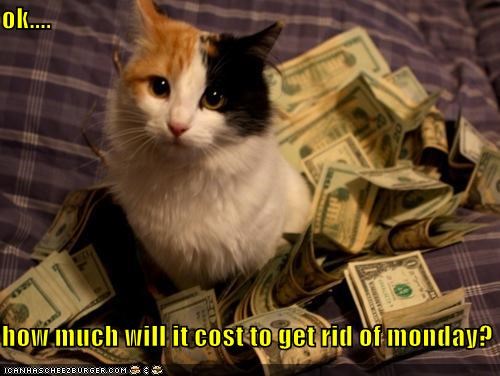 ok....  how much will it cost to get rid of monday?