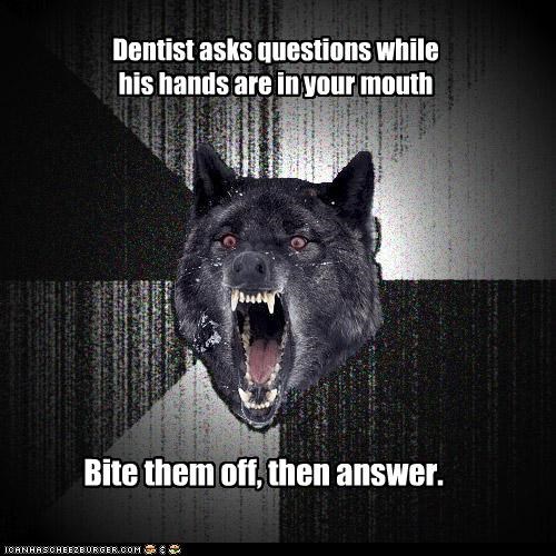 Insanity Wolf:  Dentists