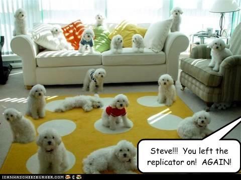 Steve!!!  You left the replicator on!  AGAIN!