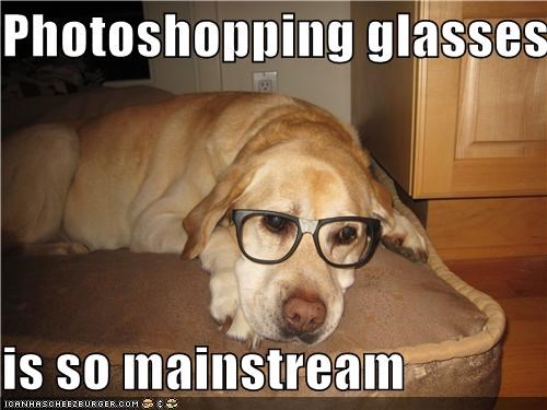 Photoshopping glasses  is so mainstream