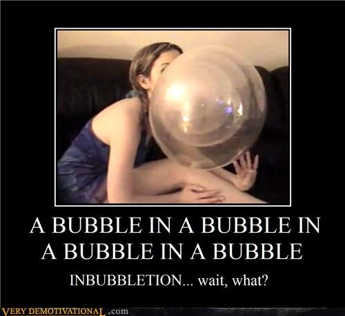 A BUBBLE IN A BUBBLE IN A BUBBLE IN A BUBBLE