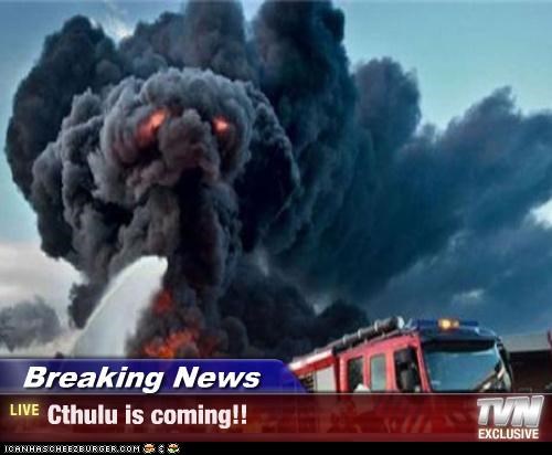 Breaking News - Cthulu is coming!!
