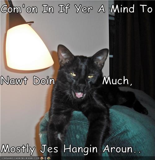 Com'on In If Yer A Mind To Nawt Doin          Much, Mostly Jes Hangin Aroun..