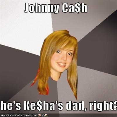 Musically Oblivious 8th Grader: Johnny Ca$h  he's Ke$ha's dad, right?