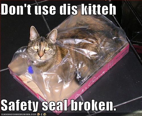 Don't use dis kitteh  Safety seal broken.