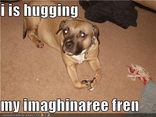 i is hugging  my imaghinaree fren