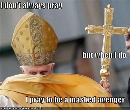 I don't always pray but when I do I pray to be a masked avenger
