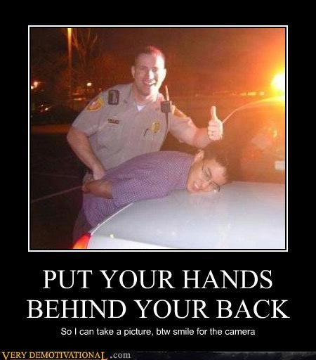 PUT YOUR HANDS BEHIND YOUR BACK
