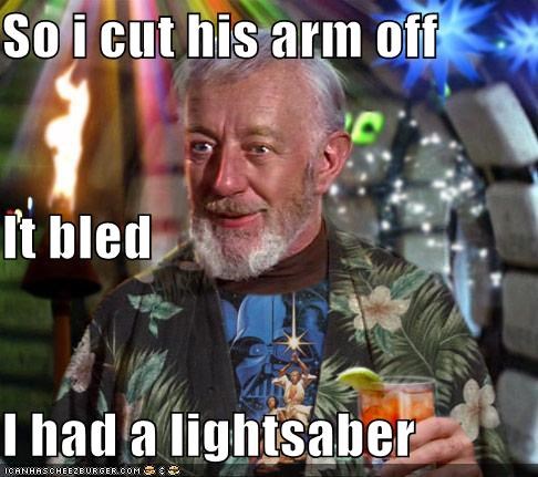 So i cut his arm off It bled I had a lightsaber