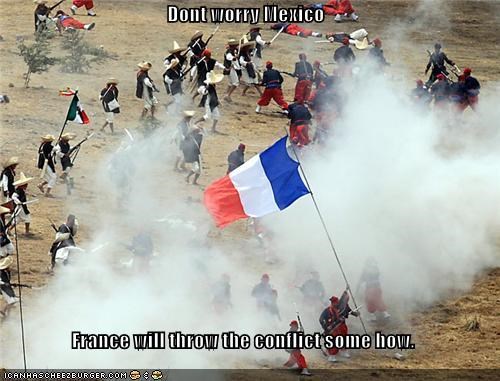Dont worry Mexico  France will throw the conflict some how.
