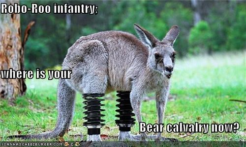 Robo-Roo infantry; where is your  Bear calvalry now?