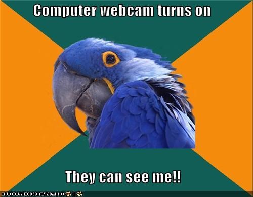 Computer webcam turns on  They can see me!!