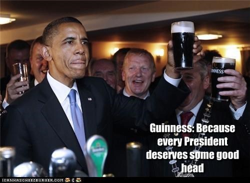 Guinness: Because every President deserves some good head