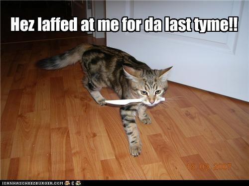 Hez laffed at me for da last tyme!!