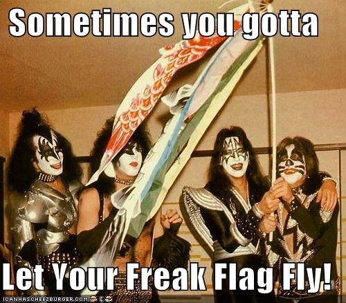 Sometimes you gotta   Let Your Freak Flag Fly!