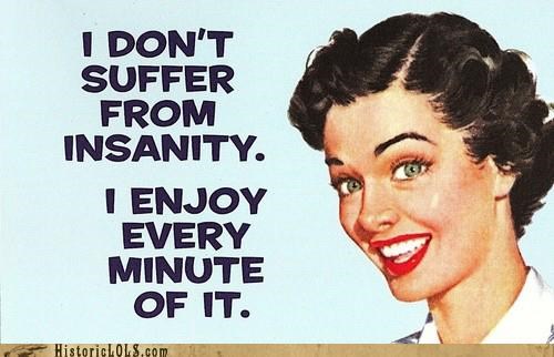 I Don't Suffer From Insanity...