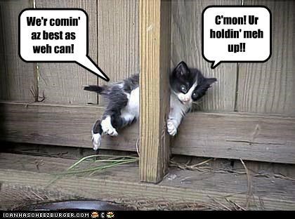 C'mon! Ur holdin' meh up!!
