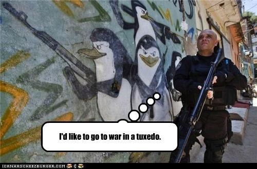 I'd like to go to war in a tuxedo.
