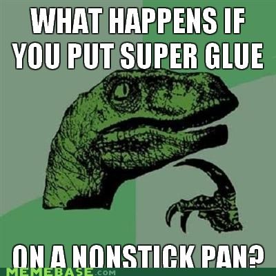 Philosoraptor: And How Does Teflon Stick to the Pan?