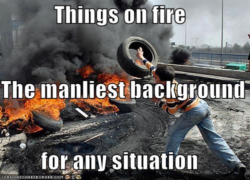 Things on fire The manliest background for any situation