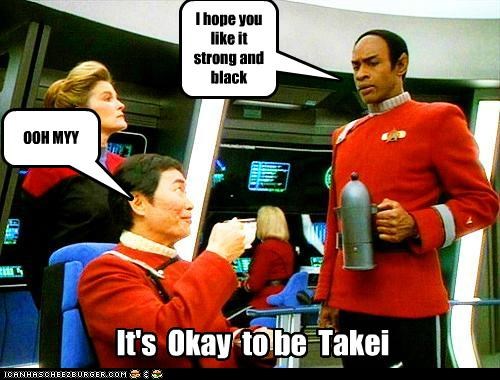 I Takei My Coffee Any Way You Wanna Serve It