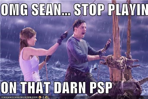 OMG SEAN... STOP PLAYING   ON THAT DARN PSP