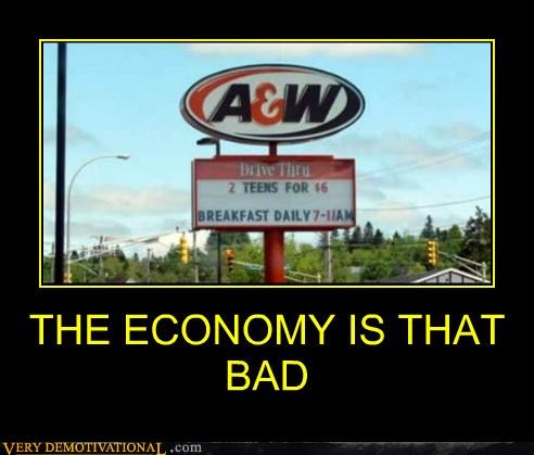 THE ECONOMY IS THAT BAD