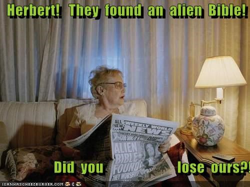 Herbert!   They  found  an  alien  Bible!                     Did  you                         lose  ours?!