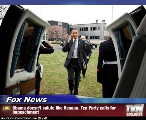 Fox News - Obama doesn't salute like Reagan. Tea Party calls for impeachment
